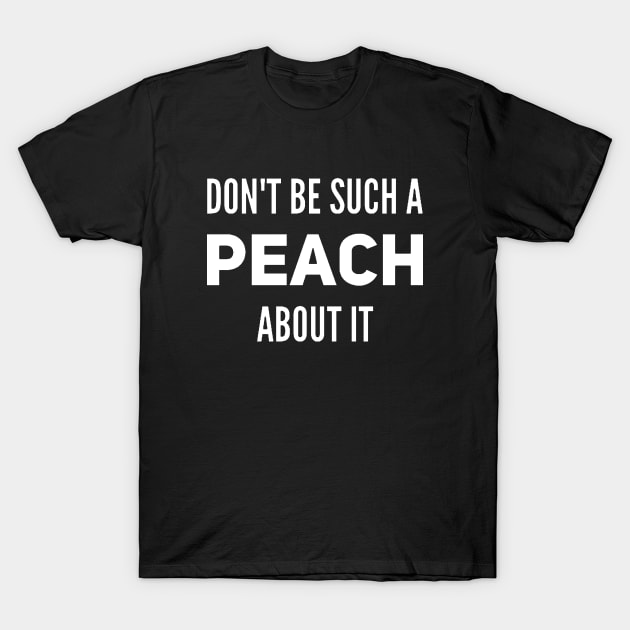 Don't Be Such a Peach About It v2 T-Shirt by Now That's a Food Pun